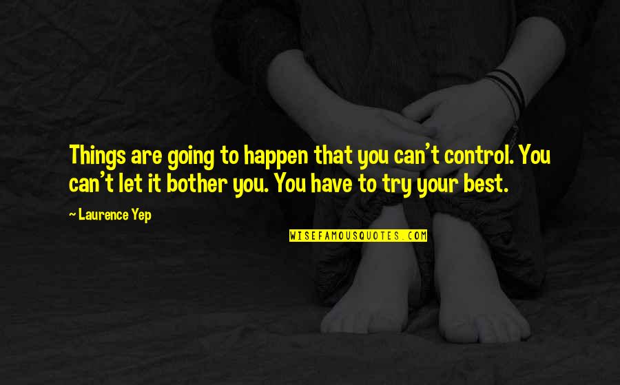 Cheilitas Chamoy Quotes By Laurence Yep: Things are going to happen that you can't Cheilitas Chamoy Quotes By Laurence Yep: Things are going to happen that you can't