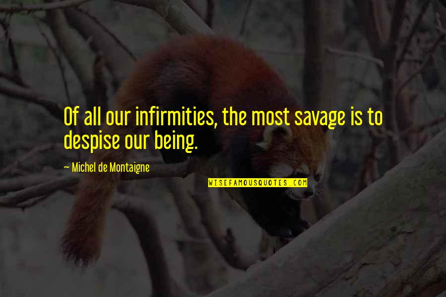 Cheilitas Chamoy Quotes By Michel De Montaigne: Of all our infirmities, the most savage is