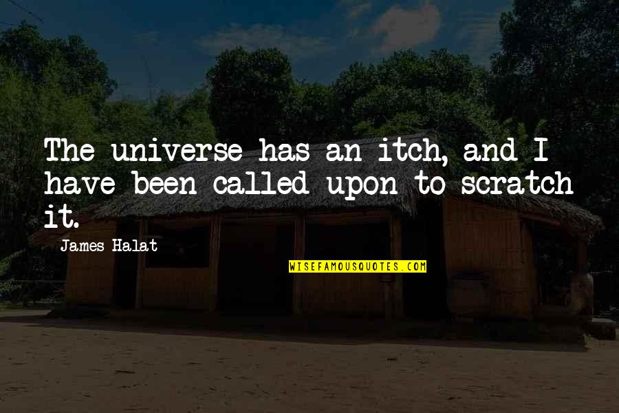 Chein Spasum Quotes By James Halat: The universe has an itch, and I have