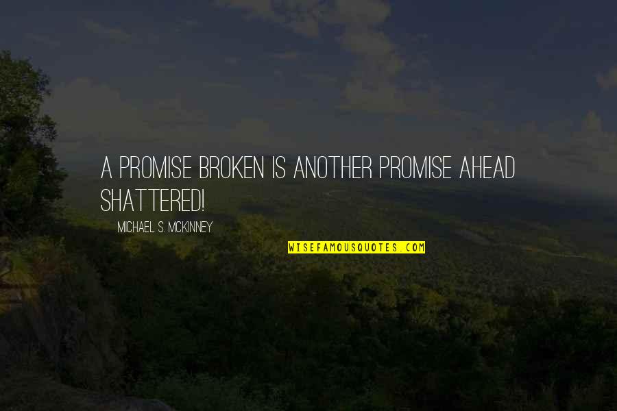 Cheio De Vida Quotes By Michael S. McKinney: A promise broken is another promise ahead shattered!