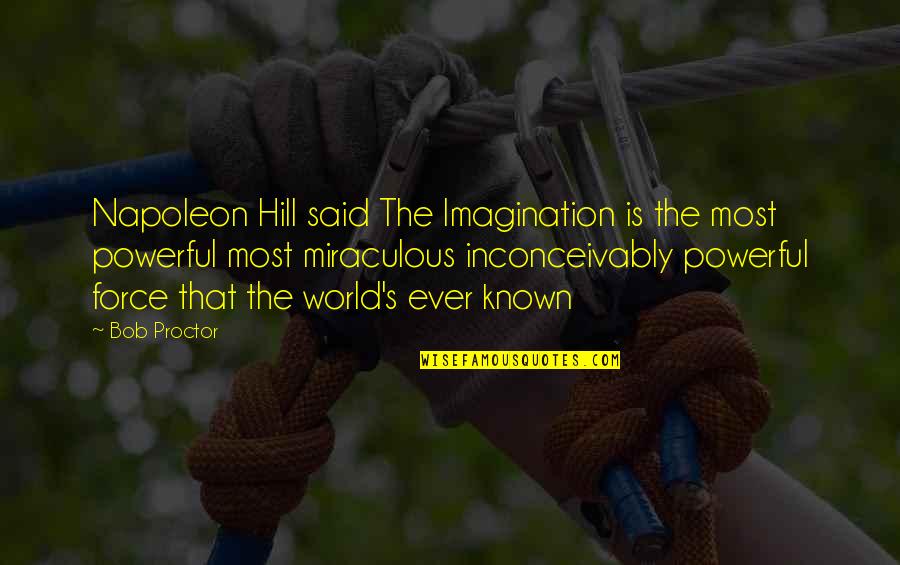 Cheir Quotes By Bob Proctor: Napoleon Hill said The Imagination is the most Cheir Quotes By Bob Proctor: Napoleon Hill said The Imagination is the most