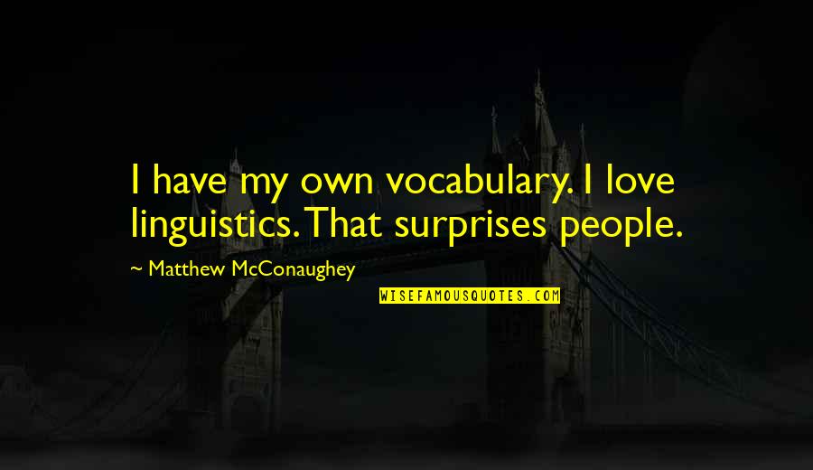 Cheiracanthium Quotes By Matthew McConaughey: I have my own vocabulary. I love linguistics. Cheiracanthium Quotes By Matthew McConaughey: I have my own vocabulary. I love linguistics.