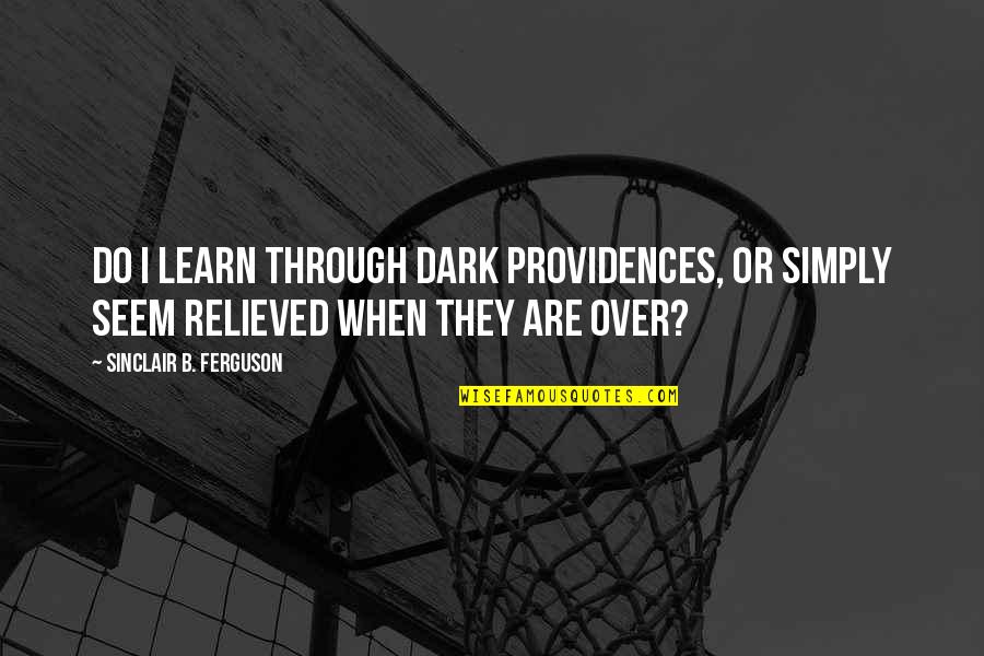 Cheiracanthium Quotes By Sinclair B. Ferguson: Do I learn through dark providences, or simply Cheiracanthium Quotes By Sinclair B. Ferguson: Do I learn through dark providences, or simply