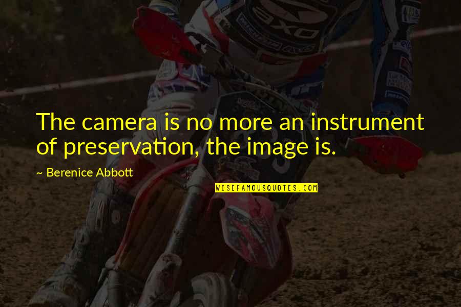 Cheirar Flor Quotes By Berenice Abbott: The camera is no more an instrument of Cheirar Flor Quotes By Berenice Abbott: The camera is no more an instrument of
