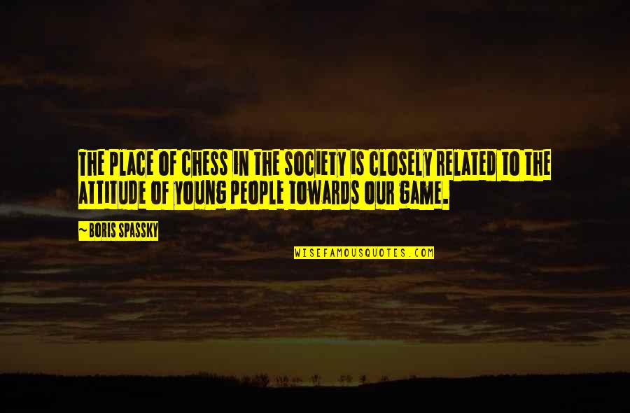 Cheirar Flor Quotes By Boris Spassky: The place of chess in the society is Cheirar Flor Quotes By Boris Spassky: The place of chess in the society is