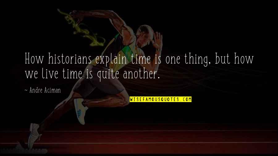 Cheirar Quotes By Andre Aciman: How historians explain time is one thing, but