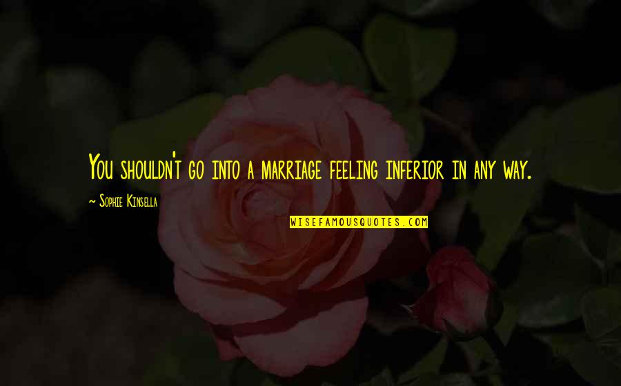 Cheirar Tabaco Quotes By Sophie Kinsella: You shouldn't go into a marriage feeling inferior