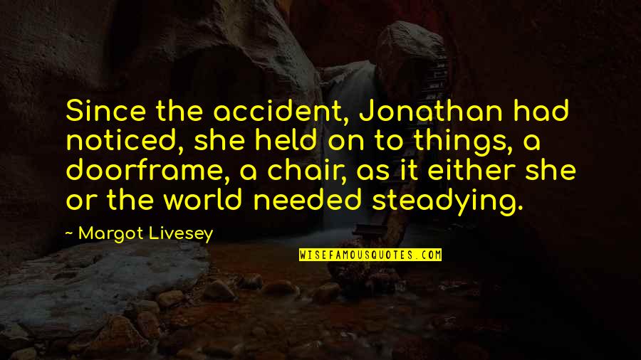 Chejong Quotes By Margot Livesey: Since the accident, Jonathan had noticed, she held