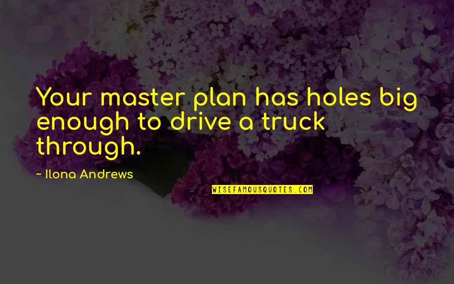 Cheju Dog Quotes By Ilona Andrews: Your master plan has holes big enough to Cheju Dog Quotes By Ilona Andrews: Your master plan has holes big enough to