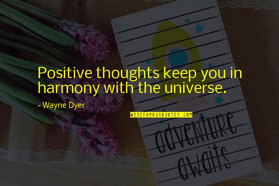 Cheka Quotes By Wayne Dyer: Positive thoughts keep you in harmony with the