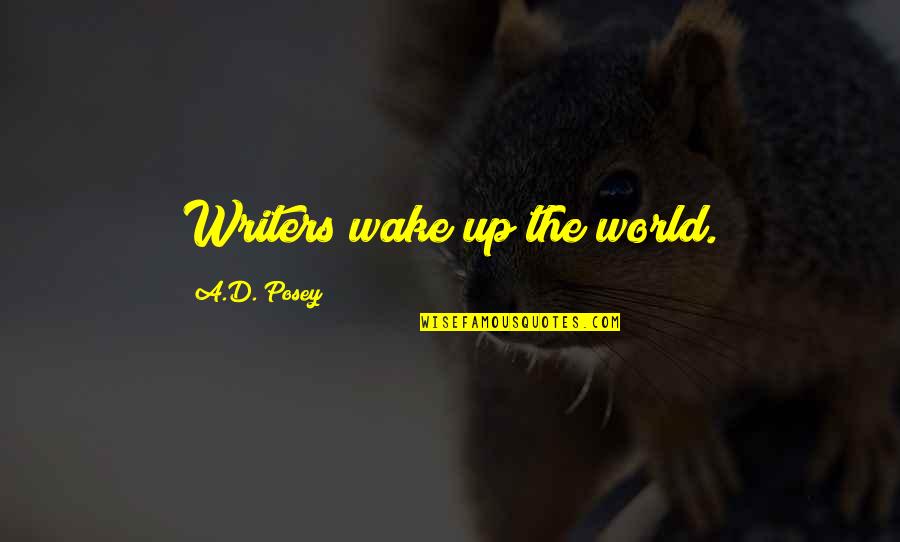 Chekan Baryani Quotes By A.D. Posey: Writers wake up the world. Chekan Baryani Quotes By A.D. Posey: Writers wake up the world.
