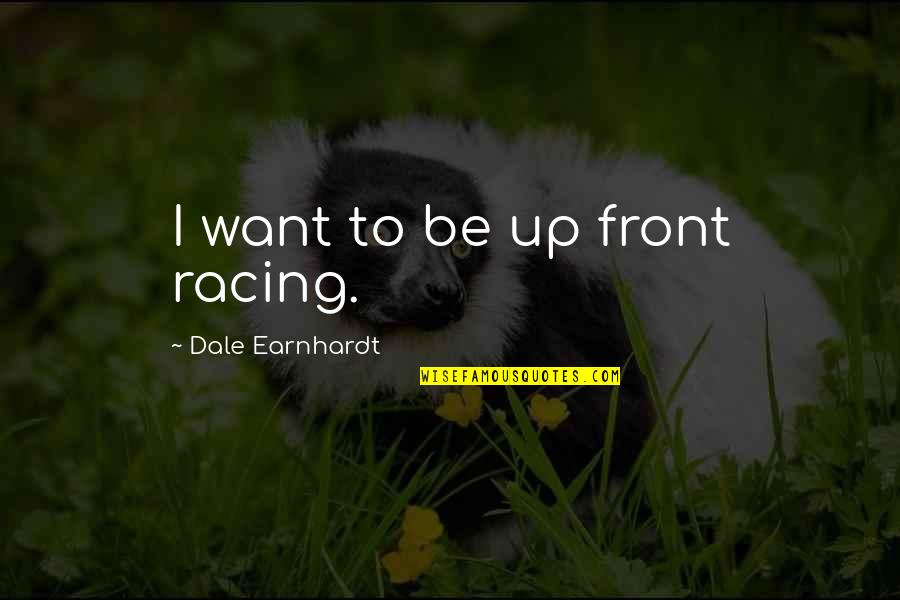Chekan Baryani Quotes By Dale Earnhardt: I want to be up front racing. Chekan Baryani Quotes By Dale Earnhardt: I want to be up front racing.