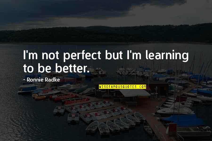 Chekas Cupcake Quotes By Ronnie Radke: I'm not perfect but I'm learning to be