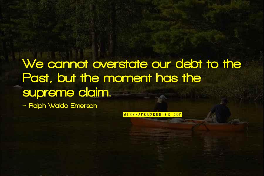 Cheke In English Quotes By Ralph Waldo Emerson: We cannot overstate our debt to the Past,