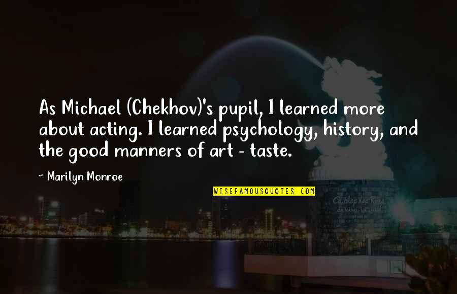 Chekhov Acting Quotes By Marilyn Monroe: As Michael (Chekhov)'s pupil, I learned more about