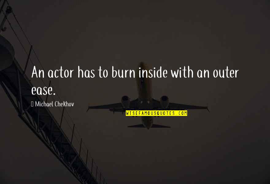Chekhov Acting Quotes By Michael Chekhov: An actor has to burn inside with an