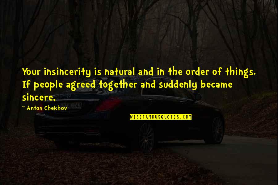 Chekhov Quotes By Anton Chekhov: Your insincerity is natural and in the order