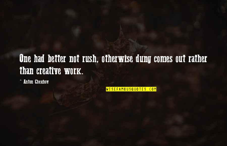 Chekhov Quotes By Anton Chekhov: One had better not rush, otherwise dung comes