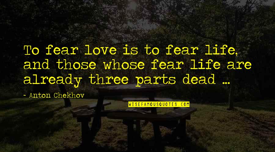 Chekhov Quotes By Anton Chekhov: To fear love is to fear life, and