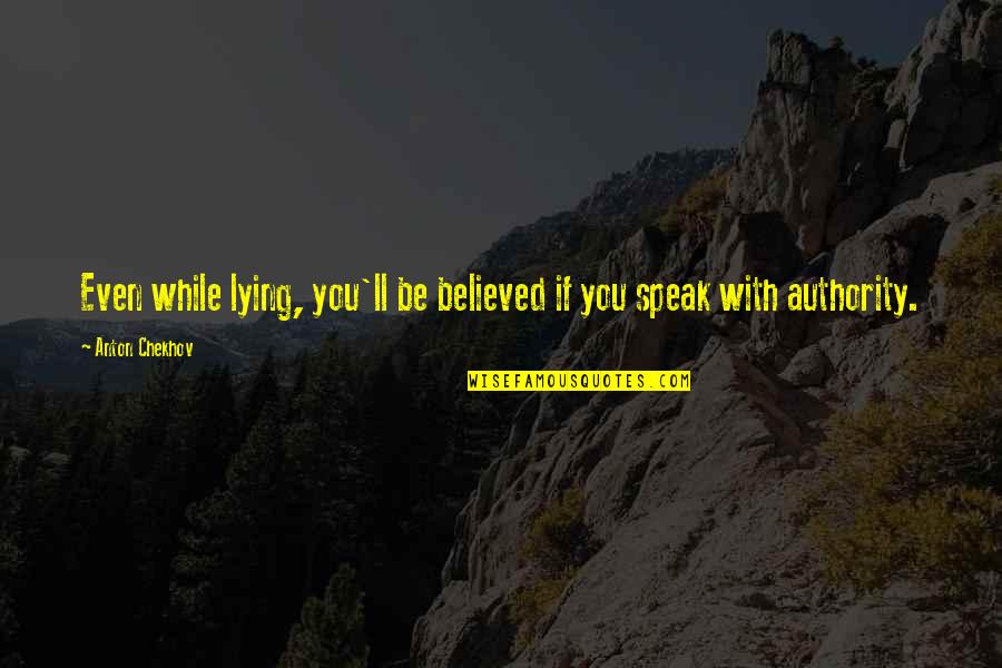 Chekhov Quotes By Anton Chekhov: Even while lying, you'll be believed if you