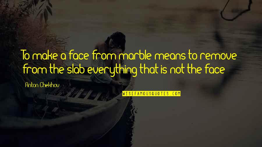 Chekhov Quotes By Anton Chekhov: To make a face from marble means to