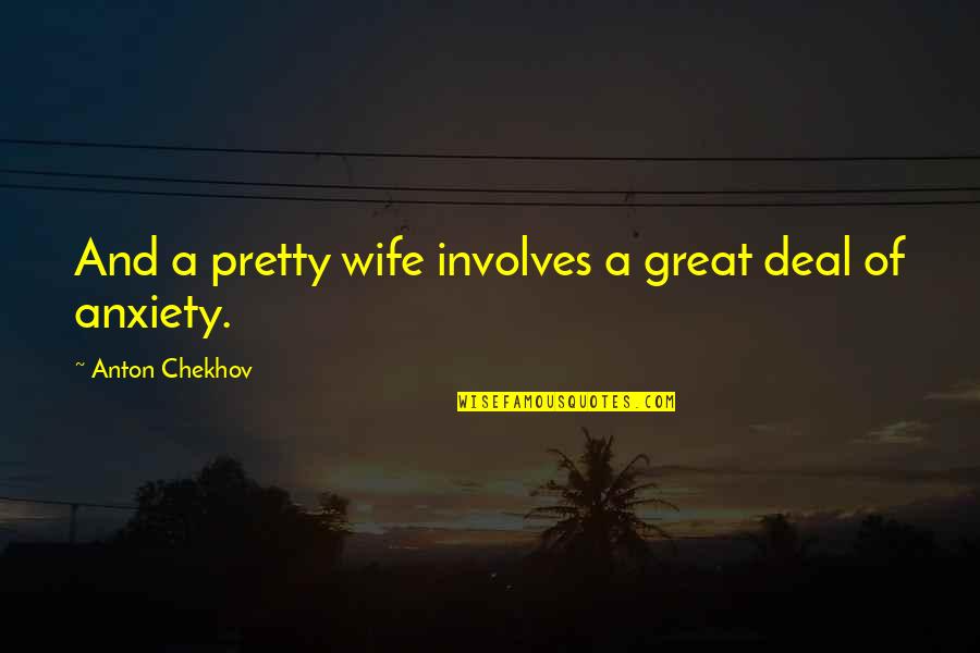 Chekhov Quotes By Anton Chekhov: And a pretty wife involves a great deal