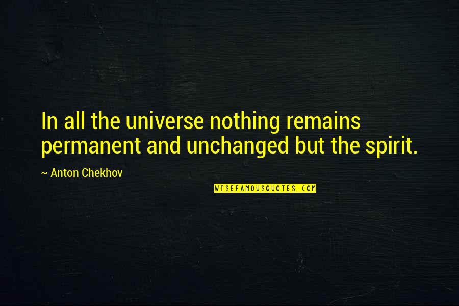 Chekhov Quotes By Anton Chekhov: In all the universe nothing remains permanent and