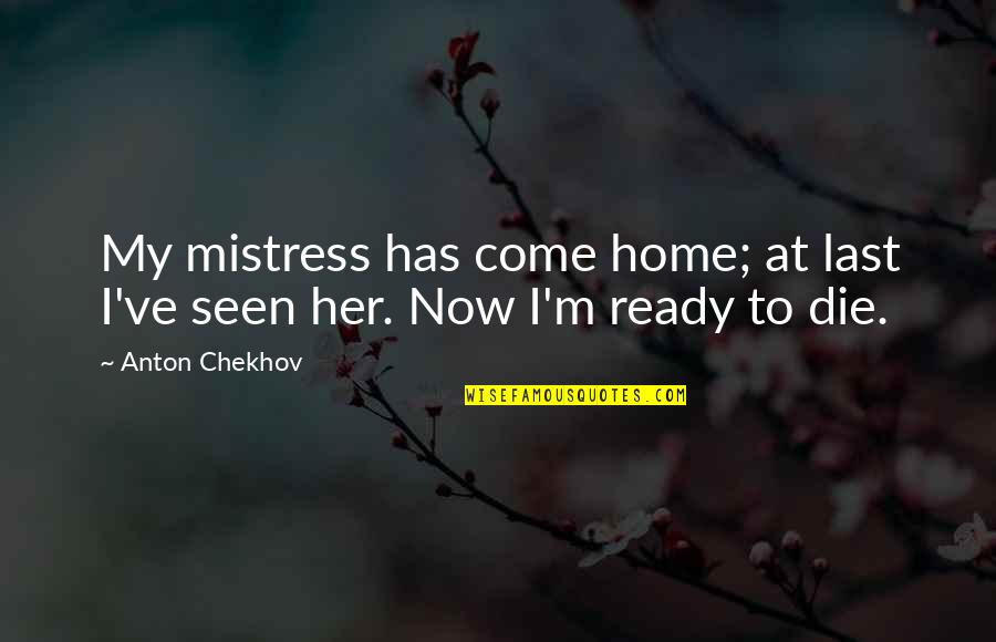 Chekhov Quotes By Anton Chekhov: My mistress has come home; at last I've