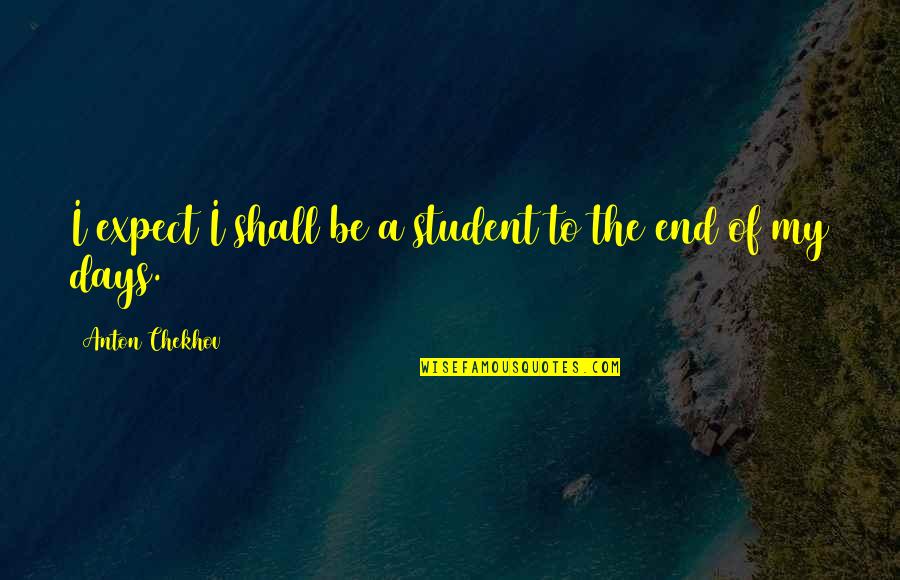 Chekhov Quotes By Anton Chekhov: I expect I shall be a student to