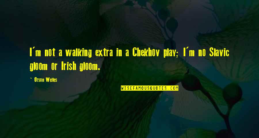 Chekhov Quotes By Orson Welles: I'm not a walking extra in a Chekhov