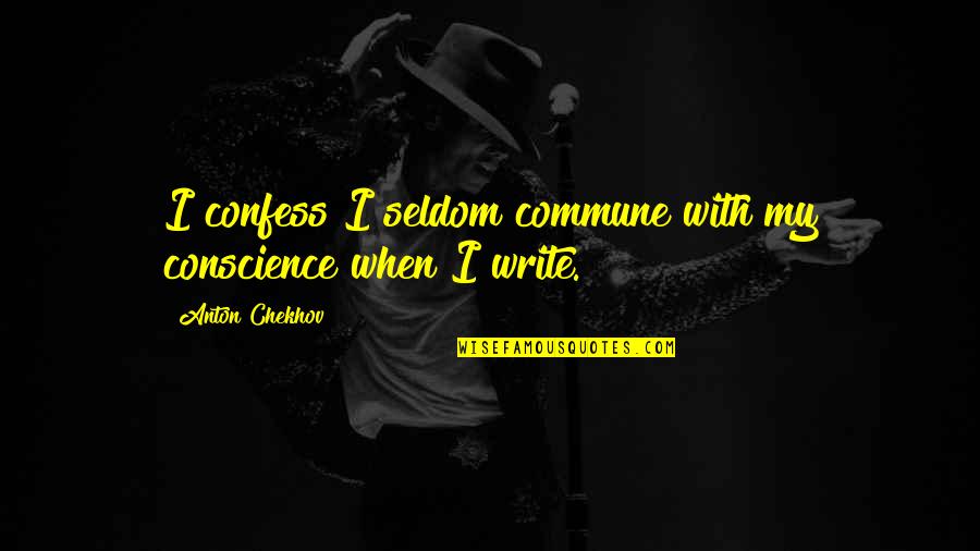 Chekhov Writing Quotes By Anton Chekhov: I confess I seldom commune with my conscience