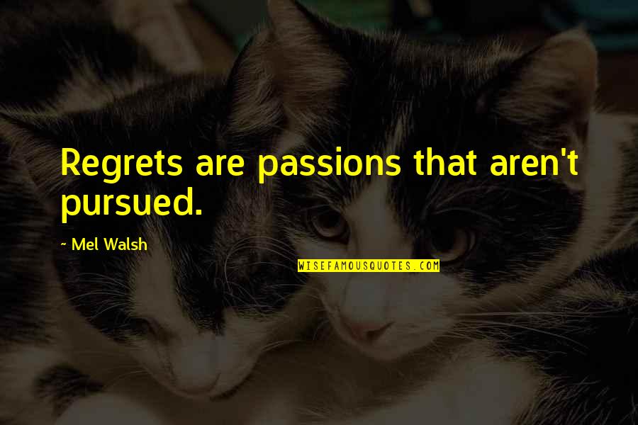 Chekhovian Gun Quotes By Mel Walsh: Regrets are passions that aren't pursued. Chekhovian Gun Quotes By Mel Walsh: Regrets are passions that aren't pursued.