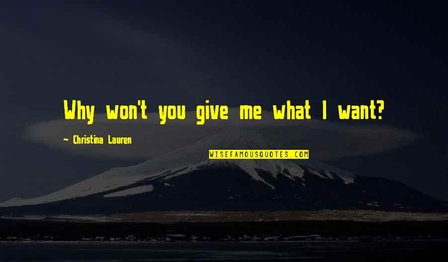 Chekhovs Law Quotes By Christina Lauren: Why won't you give me what I want?