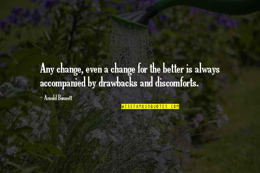 Chekouras Builders Quotes By Arnold Bennett: Any change, even a change for the better Chekouras Builders Quotes By Arnold Bennett: Any change, even a change for the better