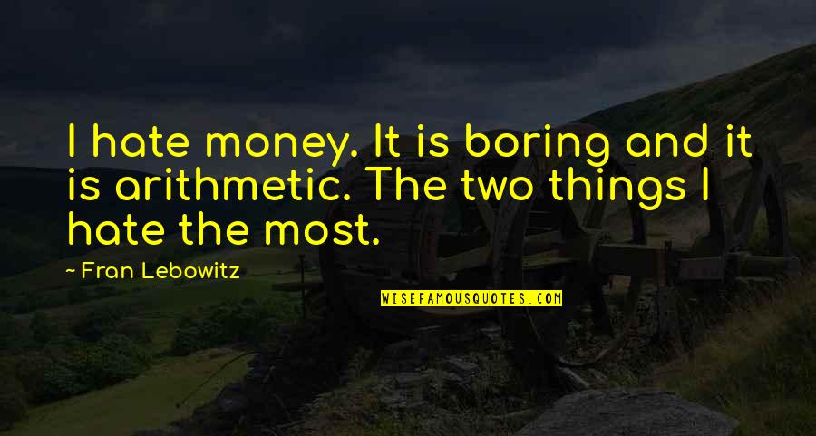 Chekouras Builders Quotes By Fran Lebowitz: I hate money. It is boring and it