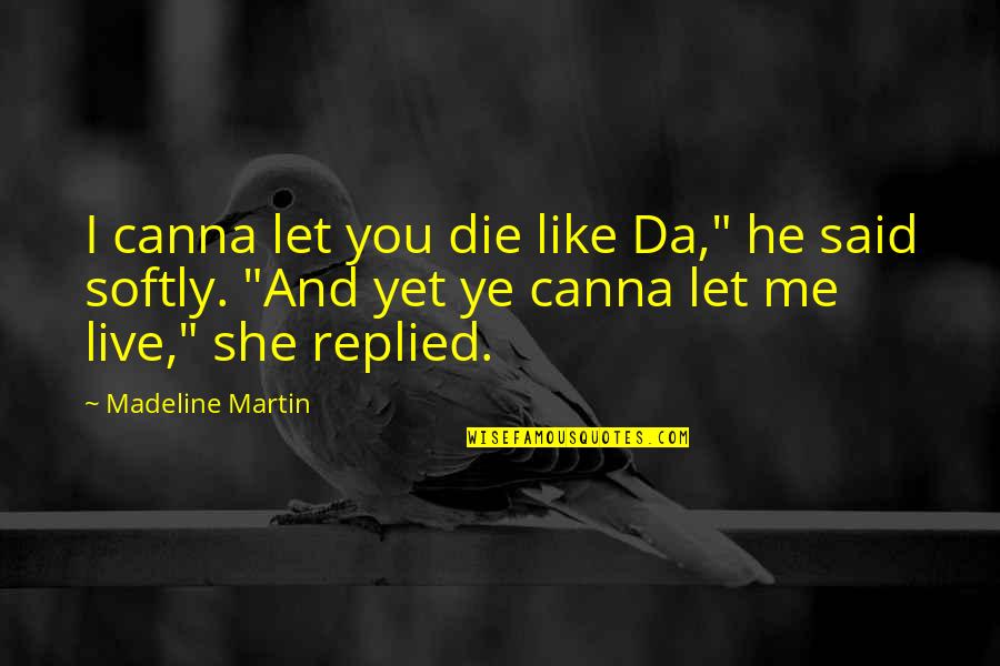 Chekouras Builders Quotes By Madeline Martin: I canna let you die like Da," he Chekouras Builders Quotes By Madeline Martin: I canna let you die like Da," he