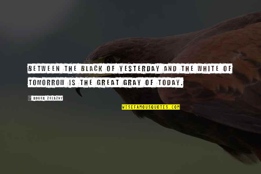 Chekov's Quotes By Roger Zelazny: Between the black of yesterday and the white