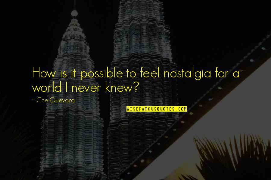 Che'l Quotes By Che Guevara: How is it possible to feel nostalgia for