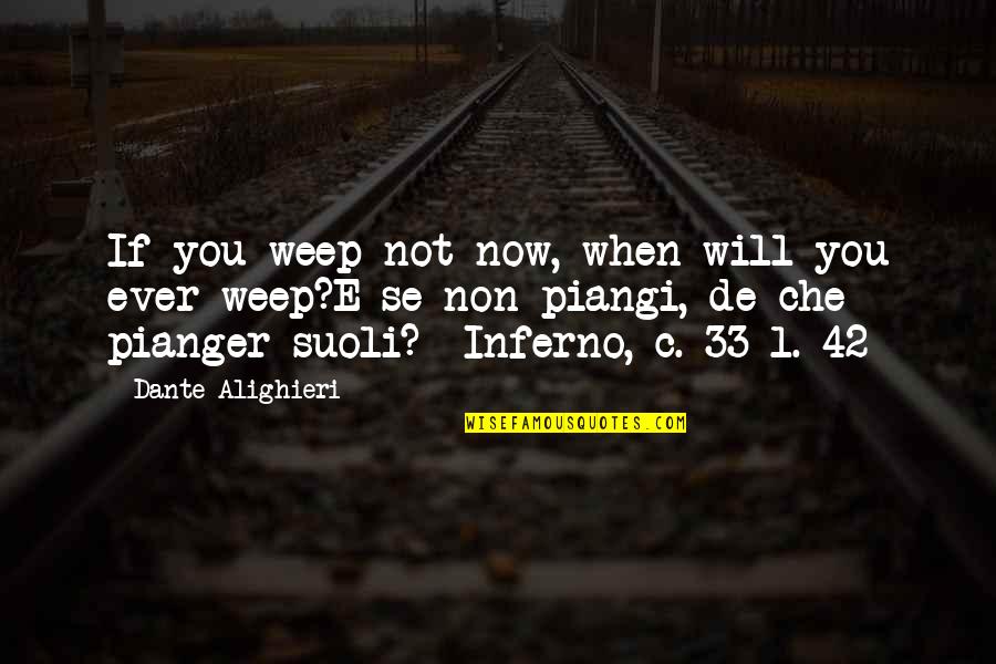 Che'l Quotes By Dante Alighieri: If you weep not now, when will you