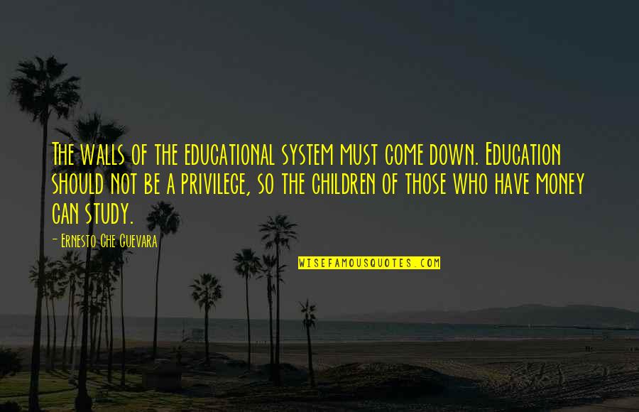 Che'l Quotes By Ernesto Che Guevara: The walls of the educational system must come