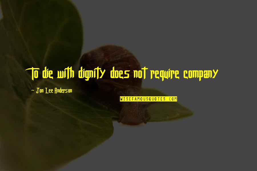 Che'l Quotes By Jon Lee Anderson: To die with dignity does not require company