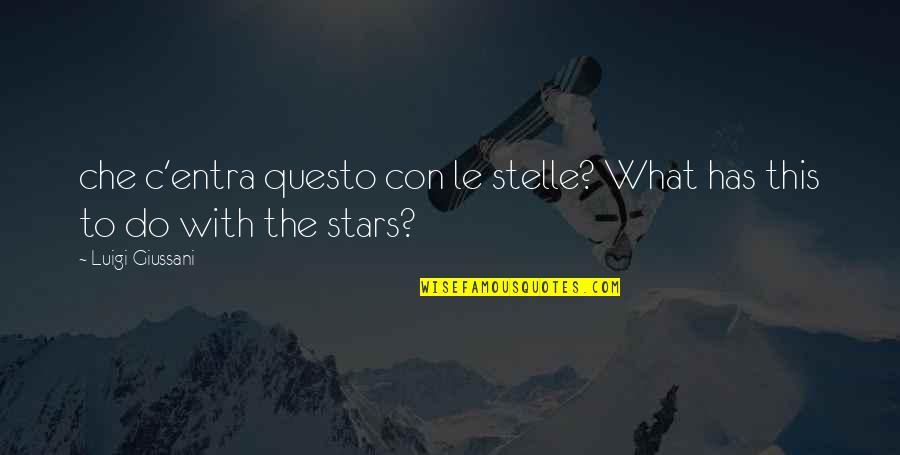 Che'l Quotes By Luigi Giussani: che c'entra questo con le stelle? What has
