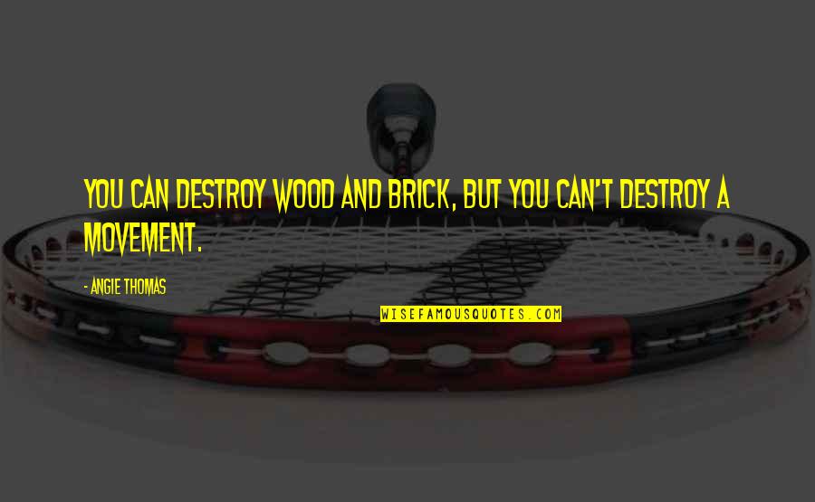 Chelakkara Police Quotes By Angie Thomas: You can destroy wood and brick, but you