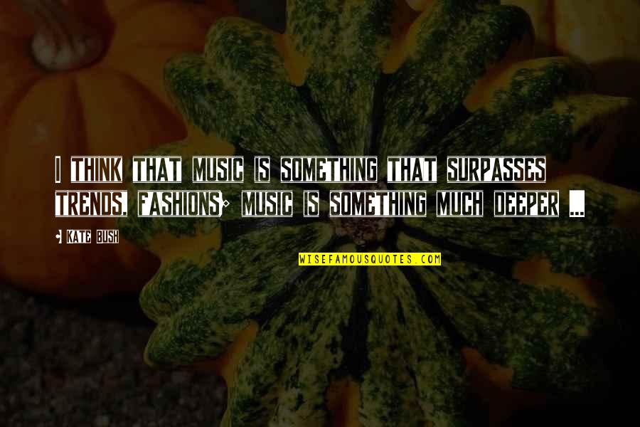 Chelakkara Police Quotes By Kate Bush: I think that music is something that surpasses Chelakkara Police Quotes By Kate Bush: I think that music is something that surpasses