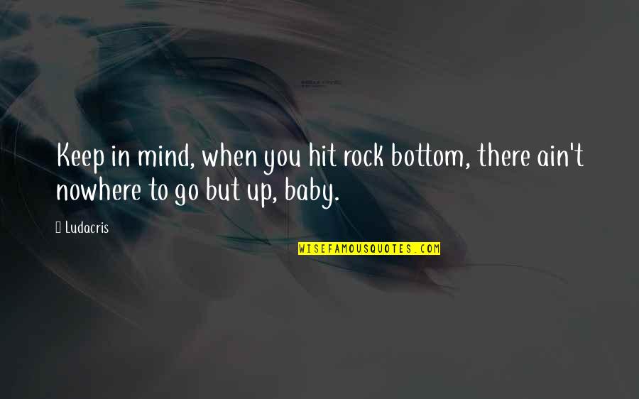 Chelala De Las Perras Quotes By Ludacris: Keep in mind, when you hit rock bottom,