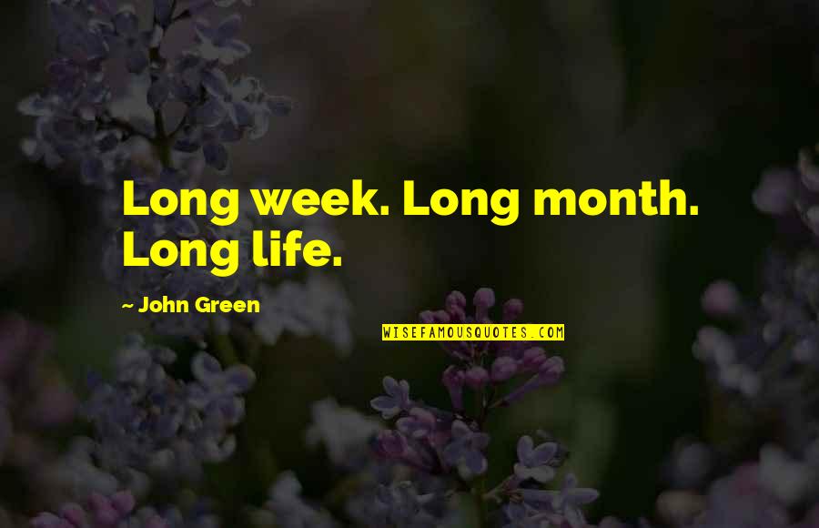 Chelanes Tryin Quotes By John Green: Long week. Long month. Long life.