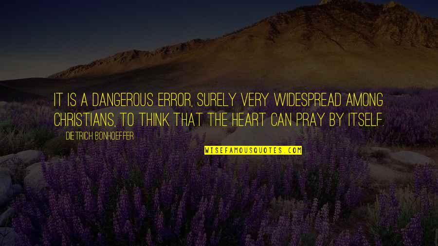 Chelbabe Quotes By Dietrich Bonhoeffer: It is a dangerous error, surely very widespread