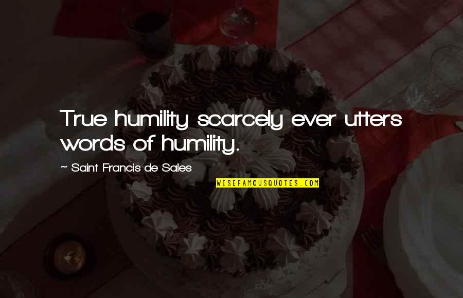 Chelbabe Quotes By Saint Francis De Sales: True humility scarcely ever utters words of humility.