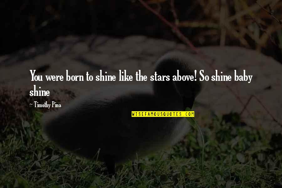 Chelbabe Quotes By Timothy Pina: You were born to shine like the stars