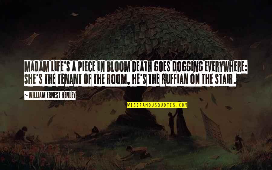 Chelbabe Quotes By William Ernest Henley: Madam Life's a piece in bloom Death goes